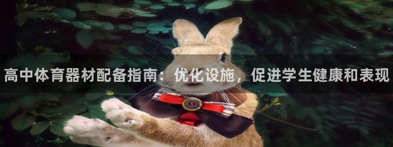 极悦平台方7O777:高中体育器材配备指南:优化设施,促进学